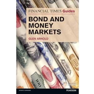 Arnold, Glen Financial Times Guide to Bond and Money Markets, The (The FT Guides) Arnold, Glen Financial Times Guide to Bond and Money Markets, The (The FT Guides)