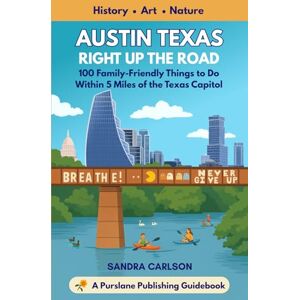 Carlson, Sandra Austin Texas Right Up the Road: 100 Family-Friendly Things to Do Within 5 Miles of the Texas Capitol Carlson, Sandra Austin Texas Right Up the Road: 100 Family-Friendly Things to Do Within 5 Miles of the Texas Capitol