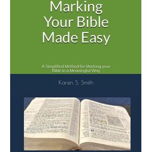 Smith, Karen S. Marking Your Bible Made Easy: A Simplified Method to Marking your Bible in a Meaningful Way Smith, Karen S. Marking Your Bible Made Easy: A Simplified Method to Marking your Bible in a Meaningful Way