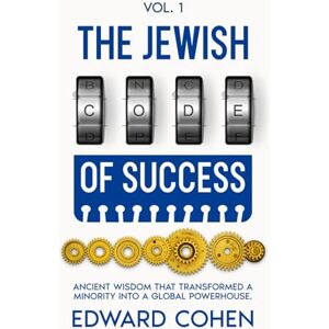 Cohen, Edward The Jewish Code of Success: Ancient Wisdom That Transformed a Minority into a Global Powerhouse — A Practical Guide to Personal Growth, Purpose, and Resilience Cohen, Edward The Jewish Code of Success: Ancient Wisdom That Transformed a Minority into a Global Powerhouse — A Practical Guide to Personal Growth, Purpose, and Resilience