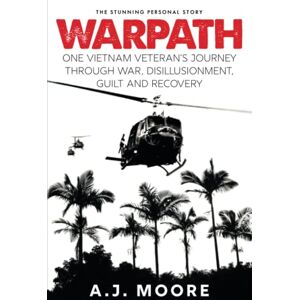 Moore, AJ Warpath: One Vietnam Veteran's Journey through War, Disillusionment, Guilt and Recovery Moore, AJ Warpath: One Vietnam Veteran's Journey through War, Disillusionment, Guilt and Recovery