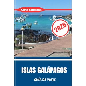 Lehmann, Karin ISLAS GALÁPAGOS GUÍA DE VIAJE 2026: La máquina del tiempo viviente de la evolución y la maravilla salvaje de Ecuador Lehmann, Karin ISLAS GALÁPAGOS GUÍA DE VIAJE 2026: La máquina del tiempo viviente de la evolución y la maravilla salvaje de Ecuador