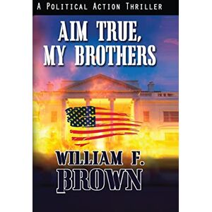 Brown, William F Aim True, My Brothers: an Eddie Barnett FBI Counter-Terror Thriller: 4 (Amongst My Enemies) Brown, William F Aim True, My Brothers: an Eddie Barnett FBI Counter-Terror Thriller: 4 (Amongst My Enemies)