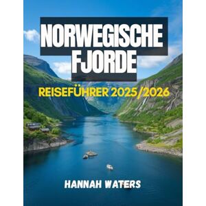 WATERS, HANNAH NORWEGISCHE FJORDE REISEFÜHRER 2025/2026: Entdecken Sie Bergen, Flåm, Geiranger, Ålesund und Stavanger mit Insidertipps zu Kreuzfahrten, Wandern, Essen, Hotels und Transport WATERS, HANNAH NORWEGISCHE FJORDE REISEFÜHRER 2025/2026: Entdecken Sie Bergen, Flåm, Geiranger, Ålesund und Stavanger mit Insidertipps zu Kreuzfahrten, Wandern, Essen, Hotels und Transport