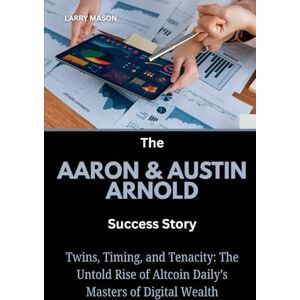 Mason, Larry The Aaron & Austin Arnold Success Story: Twins, Timing, and Tenacity: The Untold Rise of Altcoin Daily’s Masters of Digital Wealth (Crypto Mavericks: ... Behind the Digital Money Revolution) Mason, Larry The Aaron & Austin Arnold Success Story: Twins, Timing, and Tenacity: The Untold Rise of Altcoin Daily’s Masters of Digital Wealth (Crypto Mavericks: ... Behind the Digital Money Revolution)