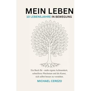 Cerezo, Michael MEIN LEBEN 10 Lebensjahre in Bewegung (TURQUESA EDITION): Ein Buch für mehr eigene Achtsamkeit, schnelleres Wachstum und die Kunst, sich selbst besser zu verstehen. Cerezo, Michael MEIN LEBEN 10 Lebensjahre in Bewegung (TURQUESA EDITION): Ein Buch für mehr eigene Achtsamkeit, schnelleres Wachstum und die Kunst, sich selbst besser zu verstehen.