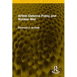 de Kadt, Emanuel J. British Defence Policy and Nuclear War de Kadt, Emanuel J. British Defence Policy and Nuclear War