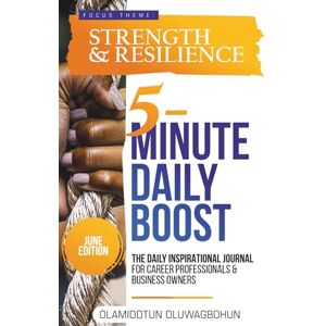 Oluwagbohun, Olamidotun 5-Minute Daily Boost June Edition (Hardcover): The Daily Inspirational Journal for Career Professionals & Business Owners Focus Theme: Strength & Resilience Oluwagbohun, Olamidotun 5-Minute Daily Boost June Edition (Hardcover): The Daily Inspirational Journal for Career Professionals & Business Owners Focus Theme: Strength & Resilience