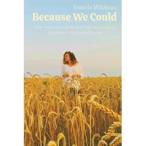 Wildman, Mr Francis Because We Could: One volunteer’s memoir of his time helping Ukrainian refugees in Europe. Wildman, Mr Francis Because We Could: One volunteer’s memoir of his time helping Ukrainian refugees in Europe.
