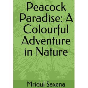 Saxena, Mridul Peacock Paradise: A Colourful Adventure in Nature (Colouring books for children) Saxena, Mridul Peacock Paradise: A Colourful Adventure in Nature (Colouring books for children)