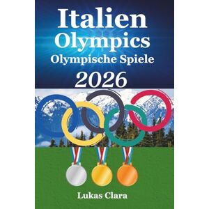 Clara, Lukas Italien Olympische Spiele 2026 Reiseführer: Erleben Sie die Winterspiele von Mailand–Cortina mit Expertentipps, lokaler Kultur und cleverer Reiseplanung Clara, Lukas Italien Olympische Spiele 2026 Reiseführer: Erleben Sie die Winterspiele von Mailand–Cortina mit Expertentipps, lokaler Kultur und cleverer Reiseplanung