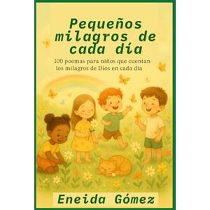 Gómez, Eneida Pequeños milagros de cada día: 100 poemas para niños sobre la belleza de lo cotidiano y los milagros de Dios Gómez, Eneida Pequeños milagros de cada día: 100 poemas para niños sobre la belleza de lo cotidiano y los milagros de Dios