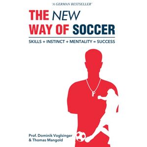 Voglsinger, Dominik The New Way of Soccer: Skills + Instinct + Mentality = Success (Individualtraining in football, soccer, this is how you quickly increase your soccer development!) Voglsinger, Dominik The New Way of Soccer: Skills + Instinct + Mentality = Success (Individualtraining in football, soccer, this is how you quickly increase your soccer development!)