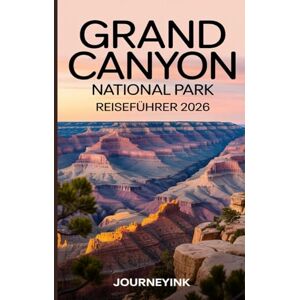 Journeyink Grand Canyon National Park Reiseführer 2026: Der unverzichtbare Reiseführer 2026 mit Karten, Wanderrouten, Wildtieren, Geschichte und Reiseressourcen Journeyink Grand Canyon National Park Reiseführer 2026: Der unverzichtbare Reiseführer 2026 mit Karten, Wanderrouten, Wildtieren, Geschichte und Reiseressourcen