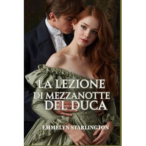 Starlington, Emmelyn La lezione di mezzanotte del duca: Una piccante commedia romantica Regency in cui l’amore è la lezione più scandalosa di tutte (Silenzio, Duchessa!) Starlington, Emmelyn La lezione di mezzanotte del duca: Una piccante commedia romantica Regency in cui l’amore è la lezione più scandalosa di tutte (Silenzio, Duchessa!)