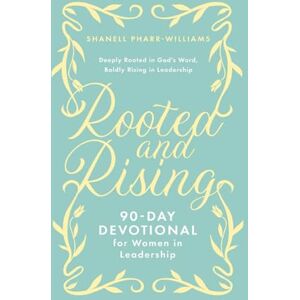 Williams, Shanell Pharr- Rooted and Rising: 90 Day Devotional for Women in Leadership Williams, Shanell Pharr- Rooted and Rising: 90 Day Devotional for Women in Leadership