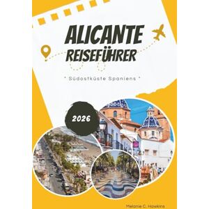 Hawkins, Melanie C. ALICANTE REISEFÜHRER 2026: Erkunden Sie die Südostküste Spaniens: Mittelmeerstrände, Highlights der Costa Blanca, lokales Essen und Wein, Festivals, ... Kartenführer für eine unvergessliche Reise. Hawkins, Melanie C. ALICANTE REISEFÜHRER 2026: Erkunden Sie die Südostküste Spaniens: Mittelmeerstrände, Highlights der Costa Blanca, lokales Essen und Wein, Festivals, ... Kartenführer für eine unvergessliche Reise.