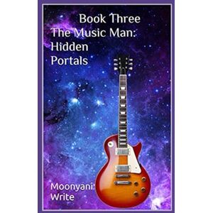 Write, Moonyani Hidden Portals (The Music Man, Book 3) (The Music Man Sci-Fi/Urban Fantasy Trilogy) Write, Moonyani Hidden Portals (The Music Man, Book 3) (The Music Man Sci-Fi/Urban Fantasy Trilogy)