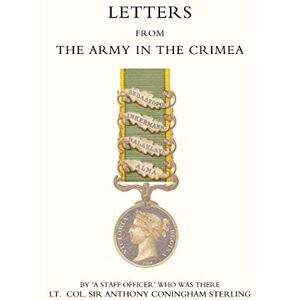 Sterling, Lcol Anthony Coningham Letters From The Army In The Crimea Written During The Years 1854, 1855 And 1856: Letters From The Army In The Crimea Written During The Years 1854, 1855 And 1856 Sterling, Lcol Anthony Coningham Letters From The Army In The Crimea Written During The Years 1854, 1855 And 1856: Letters From The Army In The Crimea Written During The Years 1854, 1855 And 1856
