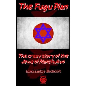 Bodécot, Alexandre The Fugu Plan: The crazy story of the Jews of Manchukuo Bodécot, Alexandre The Fugu Plan: The crazy story of the Jews of Manchukuo