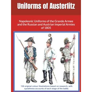 Gerard, EPM Uniforms of Austerlitz: Napoleonic Uniforms of the Grande Armee and the Russian and Austrian Imperial Armies of 1805 Gerard, EPM Uniforms of Austerlitz: Napoleonic Uniforms of the Grande Armee and the Russian and Austrian Imperial Armies of 1805
