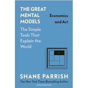 Parrish, Shane The Great Mental Models: Economics and Art: Economics and Art Parrish, Shane The Great Mental Models: Economics and Art: Economics and Art