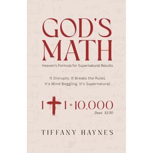 Haynes, Tiffany God's Math: Heaven’s formula for supernatural results Haynes, Tiffany God's Math: Heaven’s formula for supernatural results