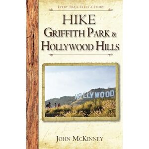 McKinney, John HIKE Griffith Park & the Hollywood Hills: Best Day Hikes in L.A.'s Iconic Natural Backdrop (Hiking California Series) McKinney, John HIKE Griffith Park & the Hollywood Hills: Best Day Hikes in L.A.'s Iconic Natural Backdrop (Hiking California Series)