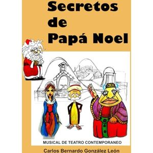 González León, Carlos Bernardo SECRETOS DE PAPÁ NOEL: Sobre la primera Navidad, el día en que empezamos a contar los años González León, Carlos Bernardo SECRETOS DE PAPÁ NOEL: Sobre la primera Navidad, el día en que empezamos a contar los años