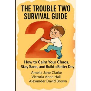 Clarke, Amelia Jane The Trouble Two Survival Guide: How to Calm Your Chaos, Stay Sane, and Build a Better Day Clarke, Amelia Jane The Trouble Two Survival Guide: How to Calm Your Chaos, Stay Sane, and Build a Better Day