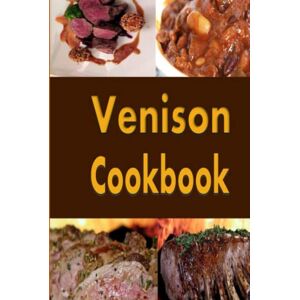 Sommers, Laura Venison Cookbook: Deer Meat Recipes for Hunters Sommers, Laura Venison Cookbook: Deer Meat Recipes for Hunters