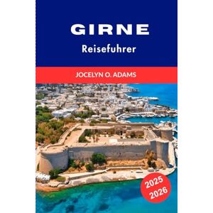Adams, Jocelyn O. Girne Reiseführer 2025–2026: Entdecke die atemberaubenden Küsten Zyperns, historische Stätten, lebendige Kultur und die besten Highlights für einen unvergesslichen Urlaub Adams, Jocelyn O. Girne Reiseführer 2025–2026: Entdecke die atemberaubenden Küsten Zyperns, historische Stätten, lebendige Kultur und die besten Highlights für einen unvergesslichen Urlaub