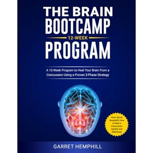 Hemphill, Garret The Brain Bootcamp 12-Week Program: A 12-Week Program to Heal Your Brain From a Concussion Using a Proven 3-Phase Strategy Hemphill, Garret The Brain Bootcamp 12-Week Program: A 12-Week Program to Heal Your Brain From a Concussion Using a Proven 3-Phase Strategy