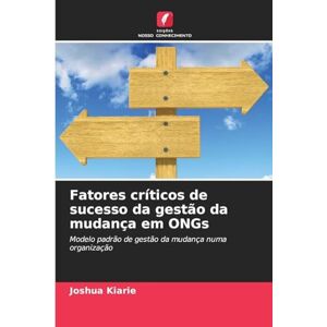 Kiarie, Joshua Fatores críticos de sucesso da gestão da mudança em ONGs: Modelo padrão de gestão da mudança numa organização Kiarie, Joshua Fatores críticos de sucesso da gestão da mudança em ONGs: Modelo padrão de gestão da mudança numa organização