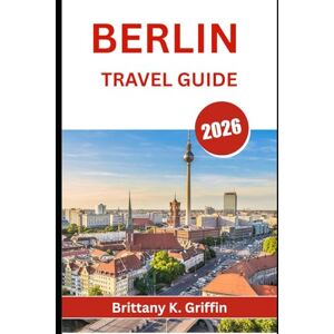Griffin BERLIN TRAVEL GUIDE 2026: Where History Meets Rebellion, and Every Street Tells a Story Griffin BERLIN TRAVEL GUIDE 2026: Where History Meets Rebellion, and Every Street Tells a Story