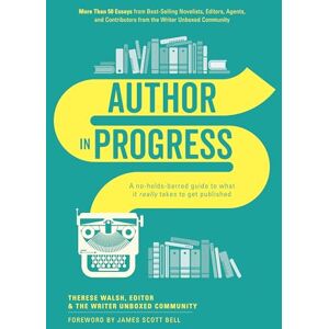 Walsh, Therese Author In Progress: A No-Holds-Barred Guide to What It Really Takes to Get Published Walsh, Therese Author In Progress: A No-Holds-Barred Guide to What It Really Takes to Get Published