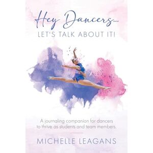 Leagans, Michelle Hey Dancers...Let's Talk About It!: A journaling companion for dancers to thrive as students and team members. Leagans, Michelle Hey Dancers...Let's Talk About It!: A journaling companion for dancers to thrive as students and team members.