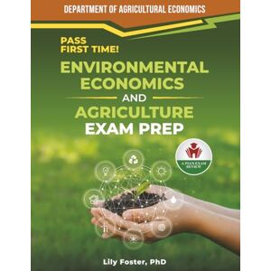 FOSTER PHD, LILY ENVIRONMENTAL ECONOMICS AND AGRICULTURE EXAM PREP FOSTER PHD, LILY ENVIRONMENTAL ECONOMICS AND AGRICULTURE EXAM PREP