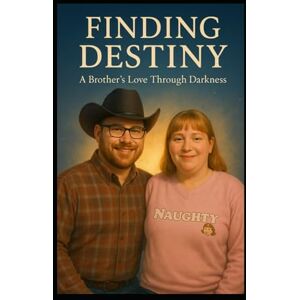 Dekeyser, Allen Finding Destiny: A Brother’s Love Through Darkness: A Brother’s Love Through Darkness, Grief, and Redemption Dekeyser, Allen Finding Destiny: A Brother’s Love Through Darkness: A Brother’s Love Through Darkness, Grief, and Redemption