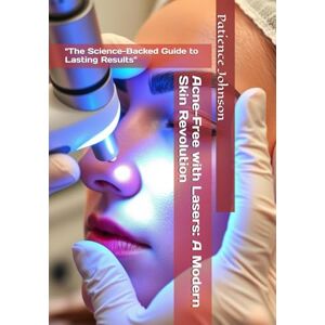 Johnson, Patience Acne-Free with Lasers: A Modern Skin Revolution: "The Science-Backed Guide to Lasting Results Johnson, Patience Acne-Free with Lasers: A Modern Skin Revolution: "The Science-Backed Guide to Lasting Results