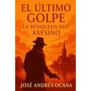 Andrés Ocaña, José El Último Golpe: La Búsqueda del Asesino Andrés Ocaña, José El Último Golpe: La Búsqueda del Asesino