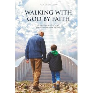 Nelson, Randy Walking with God by Faith: Draw Near to God and He Will Draw Near to You Nelson, Randy Walking with God by Faith: Draw Near to God and He Will Draw Near to You