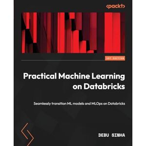 Sinha, Debu Practical Machine Learning on Databricks: Seamlessly transition ML models and MLOps on Databricks Sinha, Debu Practical Machine Learning on Databricks: Seamlessly transition ML models and MLOps on Databricks