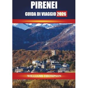 THOMPSON, WILLIAMS PIRENEI GUIDA DI VIAGGIO 2026: Scopri villaggi di montagna, escursioni panoramiche e festival culturali lungo il confine tra Francia e Spagna THOMPSON, WILLIAMS PIRENEI GUIDA DI VIAGGIO 2026: Scopri villaggi di montagna, escursioni panoramiche e festival culturali lungo il confine tra Francia e Spagna