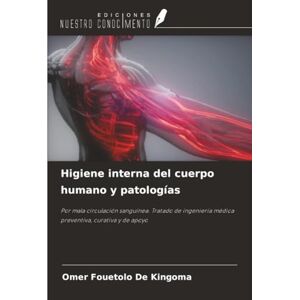 FOUETOLO de KINGOMA, Omer Higiene interna del cuerpo humano y patologías: Por mala circulación sanguínea. Tratado de ingeniería médica preventiva, curativa y de apoyo FOUETOLO de KINGOMA, Omer Higiene interna del cuerpo humano y patologías: Por mala circulación sanguínea. Tratado de ingeniería médica preventiva, curativa y de apoyo