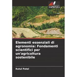 Patel, Rutul Elementi essenziali di agronomia: Fondamenti scientifici per un'agricoltura sostenibile Patel, Rutul Elementi essenziali di agronomia: Fondamenti scientifici per un'agricoltura sostenibile