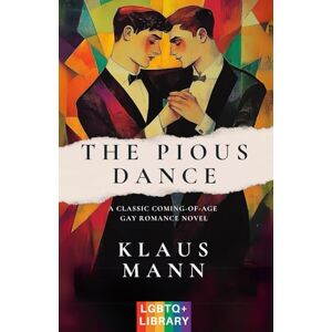 Mann, Klaus The Pious Dance: A Classic Coming-of-Age Gay Romance Novel (Translated & Annotated) (English Edition) Mann, Klaus The Pious Dance: A Classic Coming-of-Age Gay Romance Novel (Translated & Annotated) (English Edition)