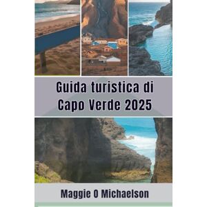 Michaelson, Maggie O Guida turistica di Capo Verde 2025: Navigare oltre le aspettative Michaelson, Maggie O Guida turistica di Capo Verde 2025: Navigare oltre le aspettative