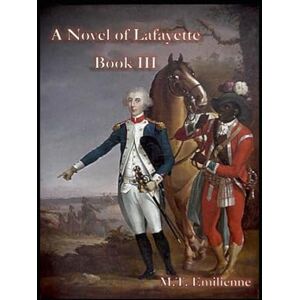 Emilienne, M.T. A Novel of Lafayette: Book III: THE VIRGINIA CAMPAIGN AND THE FINAL VICTORY Emilienne, M.T. A Novel of Lafayette: Book III: THE VIRGINIA CAMPAIGN AND THE FINAL VICTORY
