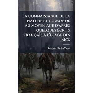 Langlois, Charles Victor La connaissance de la nature et du monde au moyen age d'après quelques Ã(c)crits français à l'usage des laïcs Langlois, Charles Victor La connaissance de la nature et du monde au moyen age d'après quelques Ã(c)crits français à l'usage des laïcs
